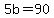 5b=90