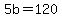 5b+=+120