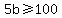 5b+%3E=+100
