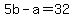 5b+-+a+=+32