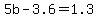 5b-3.6=1.3