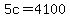 5c=4100