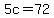 5c=72
