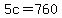 5c=760