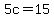 5c+=+15