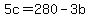 5c+=+280+-+3b