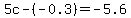 5c-%28-0.3%29=-5.6