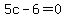 5c-6=0