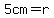 5cm=r