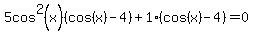 5cos%5E2%28x%29%28cos%28x%29+-+4%29+%2B+1%28cos%28x%29+-+4%29+=+0