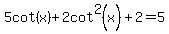 5cot%28x%29%2B2cot%5E2%28x%29%2B2=5