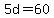 5d=60