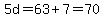5d=63%2B7=70