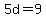 5d=9