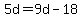 5d=9d-18