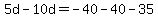 5d-10d=-40-40-35