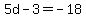 5d-3=-18