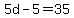 5d-5=35