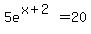 5e%5E%28x%2B2%29+=+20