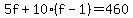 5f+%2B+10%2A%28f+-+1%29+=+460