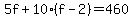 5f+%2B+10%2A%28f+-+2%29+=+460