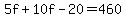 5f+%2B+10f+-+20+=+460