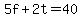5f+%2B+2t+=+40