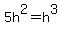 5h%5E2=h%5E3