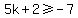 5k%2B2+%3E=+-7
