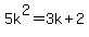 5k%5E2=3k%2B2