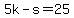 5k-s=25