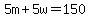 5m%2B5w+=+150