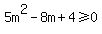 5m%5E2-8m%2B4%3E=0