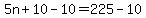 5n%2B10-10=225-10