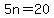 5n=20