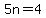 5n=4