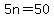 5n=50