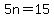 \"5n+=+15\"