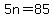 5n+=+85