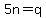 5n+=+q