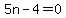 5n-4=0
