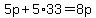 5p%2B5%2A33=8p