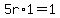 5r%2A1=1