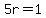 5r=1