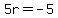 5r+=+-5