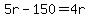 5r-150=4r