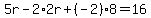 5r-2%2A2r%2B%28-2%29%2A8=16
