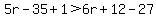 5r-35%2B1%3E6r%2B12-27