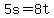 5s=8t