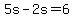 5s-2s=6